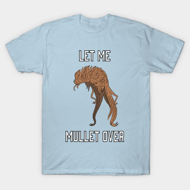 Let Me Mullet Over T-Shirt by xenotransplant